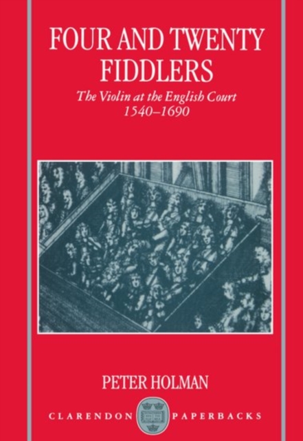 Four and Twenty Fiddlers : The Violin at the English Court 1540-1690, Paperback / softback Book