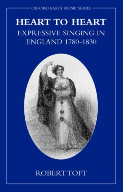 Heart to Heart : Expressive Singing in England 1780-1830, Hardback Book