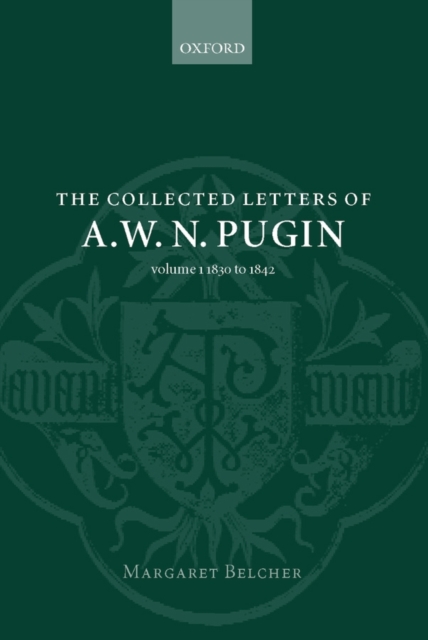 The Collected Letters of A. W. N. Pugin : Volume I: 1830-1842, Hardback Book