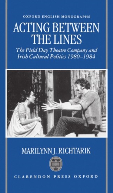 Acting Between the Lines : The Field Day Theatre Company and Irish Cultural Politics, 1980-1984, Hardback Book