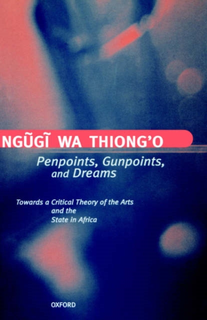 Penpoints, Gunpoints, and Dreams : Towards a Critical Theory of the Arts and the State in Africa, Hardback Book