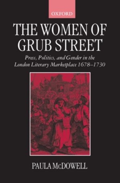 The Women of Grub Street : Press, Politics, and Gender in the London Literary Marketplace 1678-1730, Hardback Book