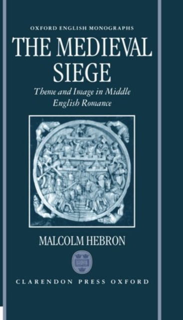The Medieval Siege : Theme and Image in Middle English Romance, Hardback Book
