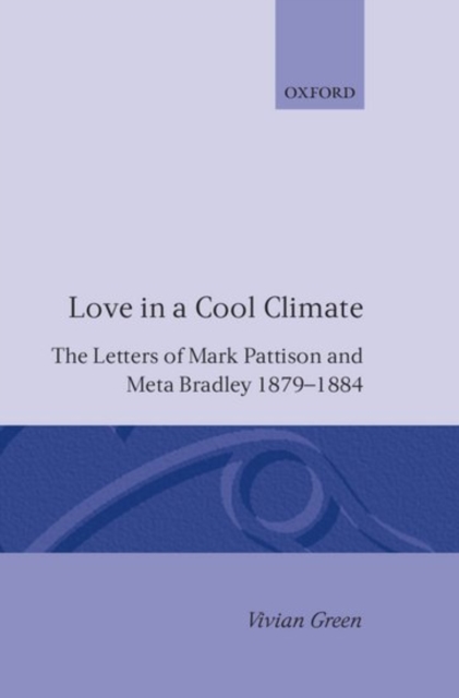 Love in a Cool Climate : The Letters of Mark Pattison and Meta Bradley, 1879-1884, Hardback Book