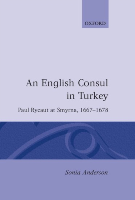 An English Consul in Turkey : Paul Rycaut at Smyrna 1667-1678, Hardback Book