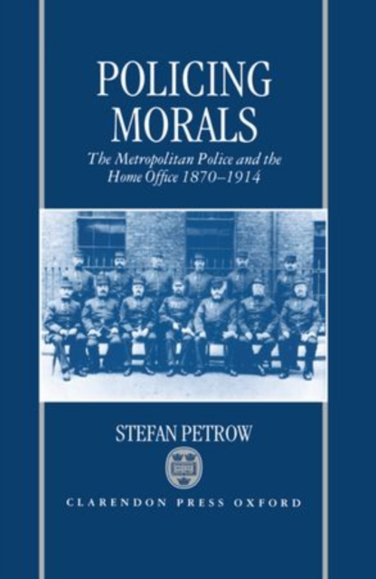 Policing Morals : The Metropolitan Police and the Home Office 1870-1914, Hardback Book