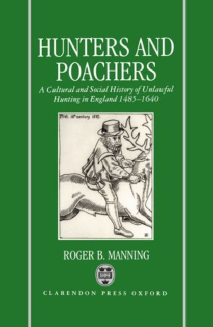 Hunters and Poachers : A Social and Cultural History of Unlawful Hunting in England 1485-1640, Hardback Book