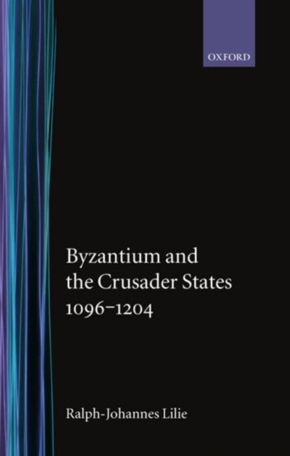 Byzantium and the Crusader States 1096-1204, Hardback Book