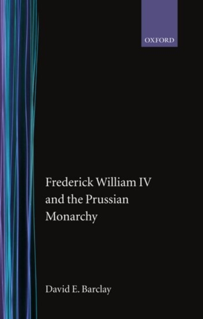 Frederick William IV and the Prussian Monarchy 1840-1861, Hardback Book