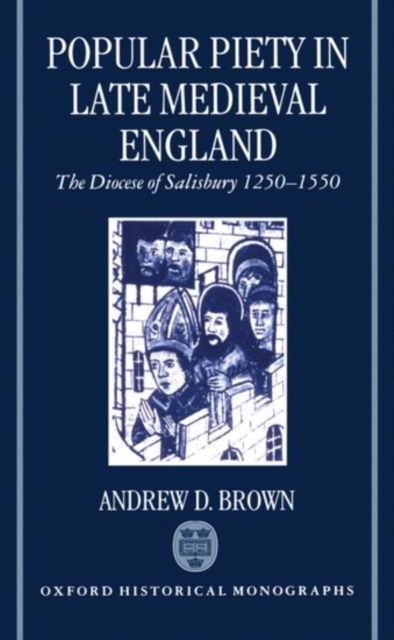 Popular Piety in Late Medieval England : The Diocese of Salisbury 1250-1550, Hardback Book