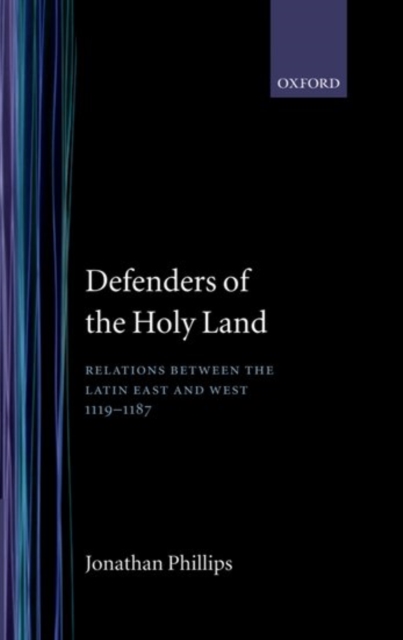 Defenders of the Holy Land : Relations between the Latin East and the West, 1119-1187, Hardback Book