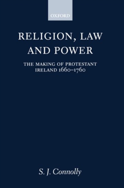 Religion, Law, and Power : The Making of Protestant Ireland 1660-1760, Paperback / softback Book