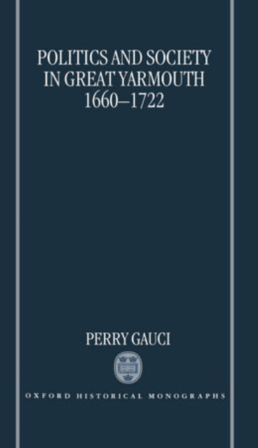 Politics and Society in Great Yarmouth 1660-1722, Hardback Book