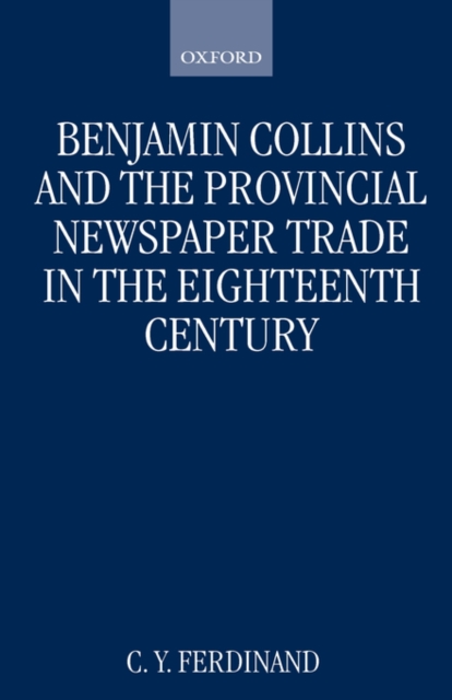 Benjamin Collins and the Provincial Newspaper Trade in the Eighteenth Century, Hardback Book