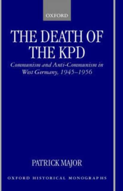 The Death of the KPD : Communism and Anti-Communism in West Germany, 1945-1956, Hardback Book