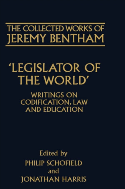 The Collected Works of Jeremy Bentham: Legislator of the World : Writings on Codification, Law, and Education, Hardback Book