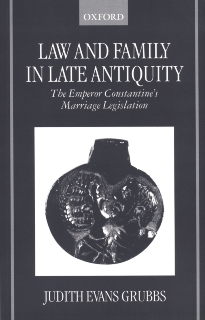 Law and Family in Late Antiquity : The Emperor Constantine's Marriage Legislation, Paperback / softback Book