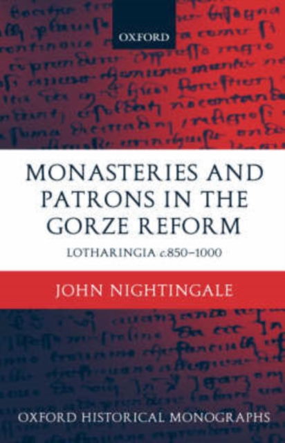 Monasteries and Patrons in the Gorze Reform : Lotharingia c.850-1000, Hardback Book