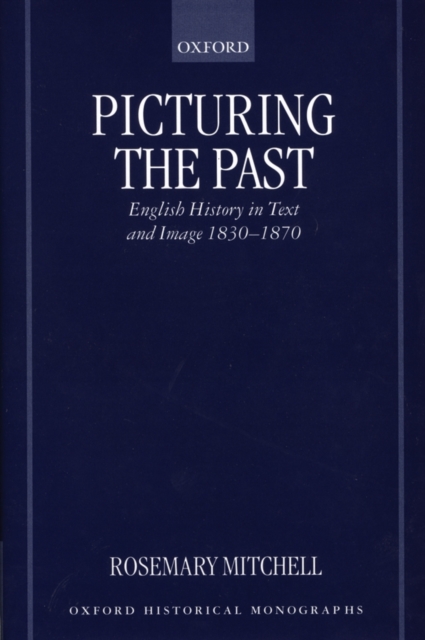 Picturing the Past : English History in Text and Image, 1830-1870, Hardback Book