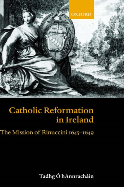Catholic Reformation in Ireland : The Mission of Rinuccini 1645-1649, Hardback Book