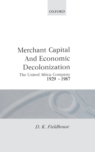 Merchant Capital and Economic Decolonization : The United Africa Company 1929-1987, Hardback Book