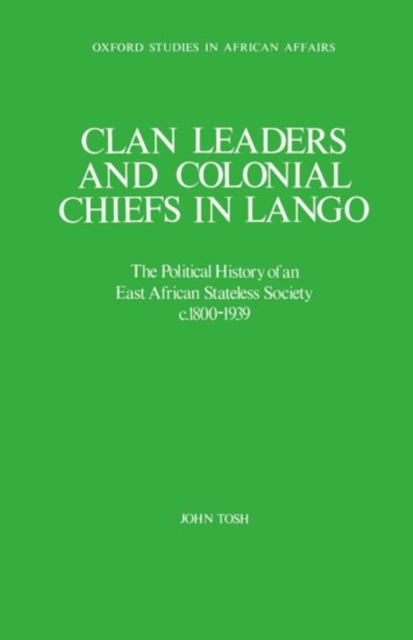 Clan Leaders and Colonial Chiefs in Lango : The Political History of an East African Stateless Society c.1800-1939, Hardback Book