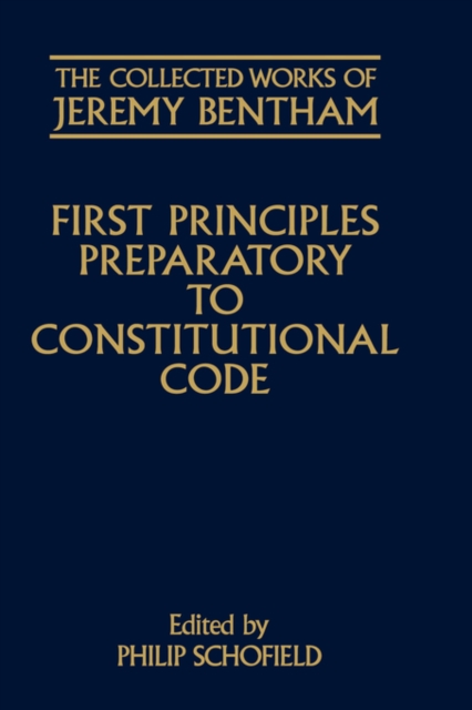 The Collected Works of Jeremy Bentham: First Principles Preparatory to Constitutional Code, Hardback Book