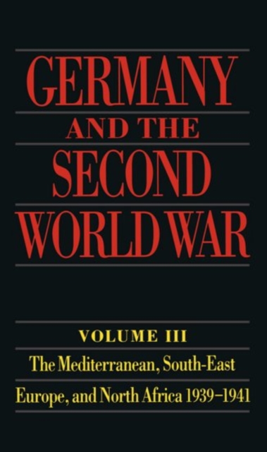 Germany and the Second World War : Volume 3: The Mediterranean, South-East Europe, and North Africa 1939-1941, Hardback Book