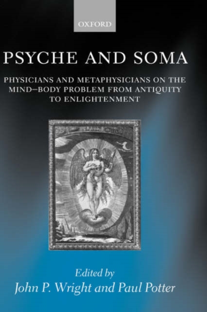 Psyche and Soma : Physicians and Metaphysicians on the Mind-Body Problem from Antiquity to Enlightenment, Hardback Book