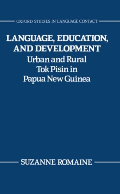 Language, Education, and Development : Urban and Rural Tok Pisin in Papua New Guinea, Hardback Book