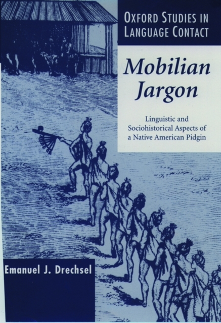 Mobilian Jargon : Linguistic and Sociohistorical Aspects of a Native American Pidgin, Hardback Book