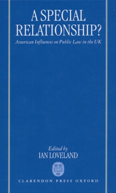 A Special Relationship? : American Influences on Public Law in the UK, Hardback Book