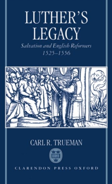 Luther's Legacy : Salvation and English Reformers, 1525-1556, Hardback Book