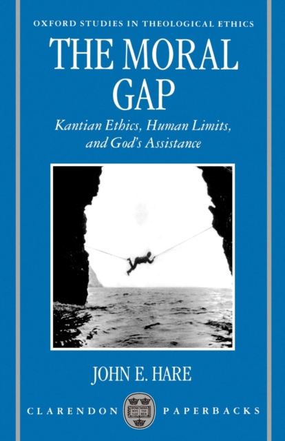 The Moral Gap : Kantian Ethics, Human Limits, and God's Assistance, Paperback / softback Book