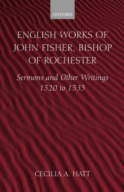 English Works of John Fisher, Bishop of Rochester : Sermons and Other Writings 1520 to 1535, Hardback Book