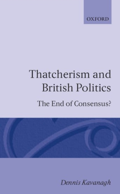 Thatcherism and British Politics : The End of Consensus?, Paperback / softback Book