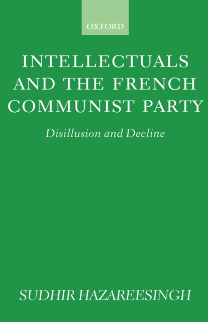 Intellectuals and the French Communist Party : Disillusion and Decline, Hardback Book
