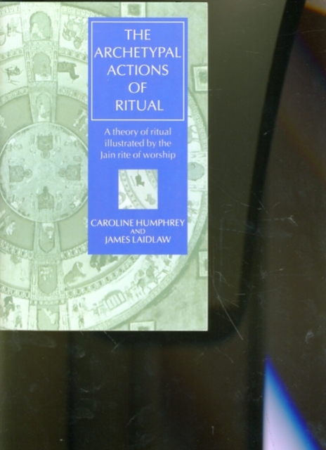 The Archetypal Actions of Ritual : A Theory of Ritual Illustrated by the Jain Rite of Worship, Paperback / softback Book