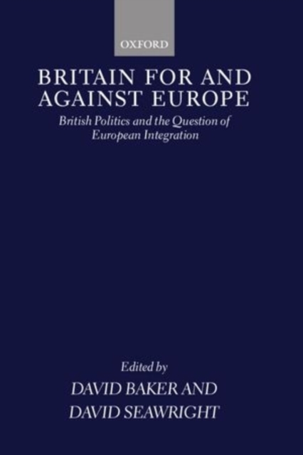 Britain For and Against Europe : British Politics and the Question of European Integration, Hardback Book