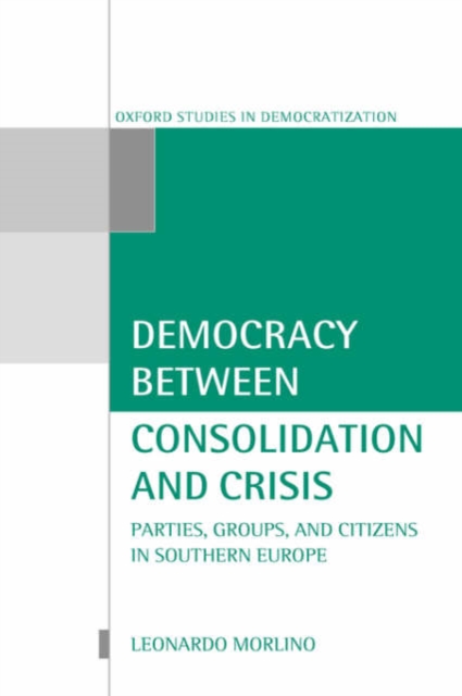 Democracy Between Consolidation and Crisis : Parties, Groups, and Citizens in Southern Europe, Hardback Book