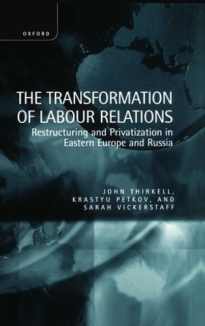 The Transformation of Labour Relations : Restructuring and Privatization in Eastern Europe and Russia, Hardback Book