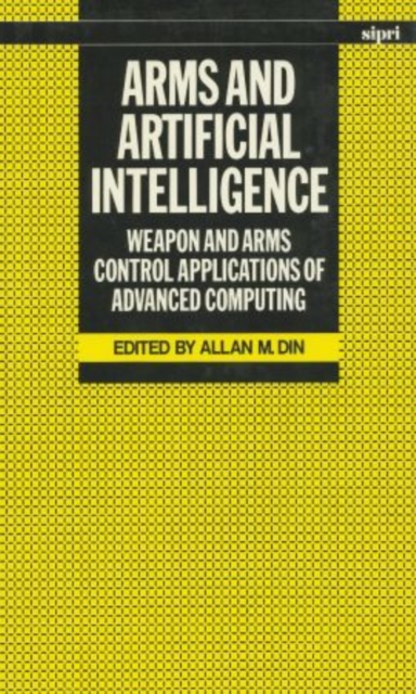 Arms and Artificial Intelligence : Weapon and Arms Control Applications of Advanced Computing, Hardback Book