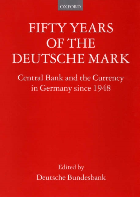 Fifty Years of the Deutsche Mark : Central Bank and the Currency in Germany since 1948, Hardback Book