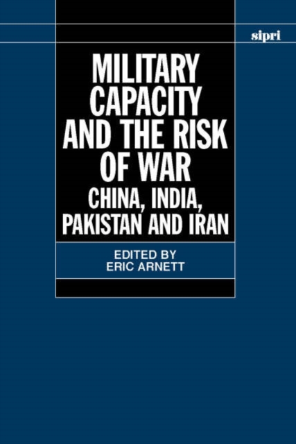 Military Capacity and the Risk of War : China, India, Pakistan and Iran, Hardback Book