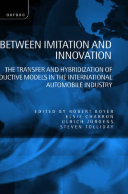 Between Imitation and Innovation : The Transfer and Hybridization of Productive Models in the International Automobile Industry, Hardback Book