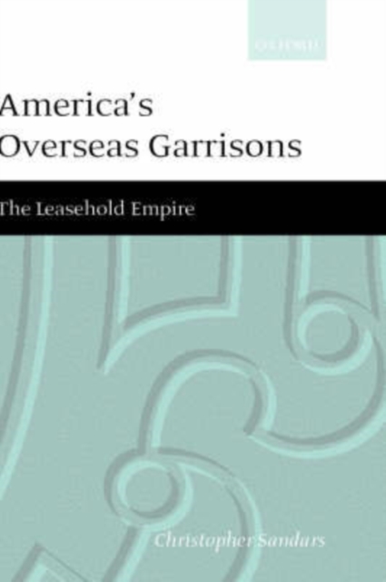 America's Overseas Garrisons : The Leasehold Empire, Hardback Book