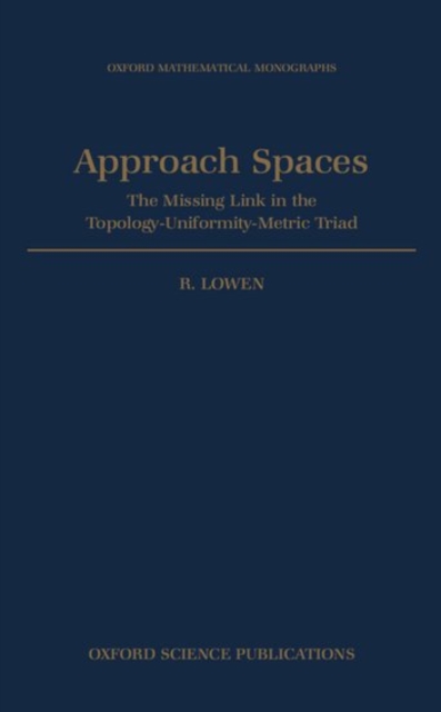 Approach Spaces : The Missing Link in the Topology-Uniformity-Metric Triad, Hardback Book