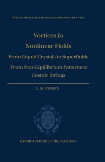 Vortices in Nonlinear Fields : From Liquid Crystals to Superfluids, from Non-equilibrium Patterns to Cosmic Strings, Hardback Book