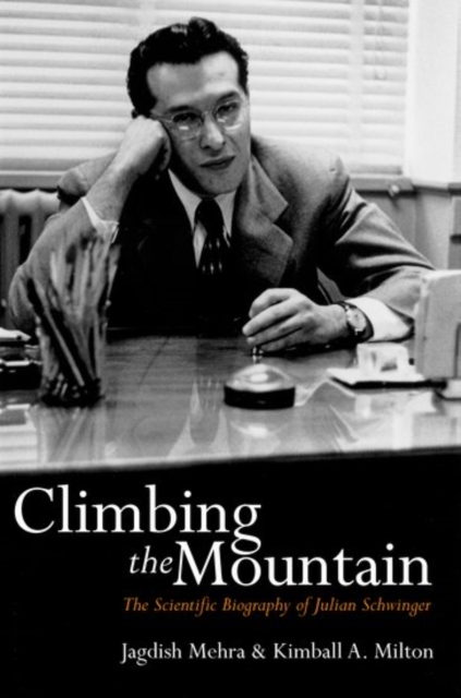 Climbing the Mountain : The Scientific Biography of Julian Schwinger, Hardback Book