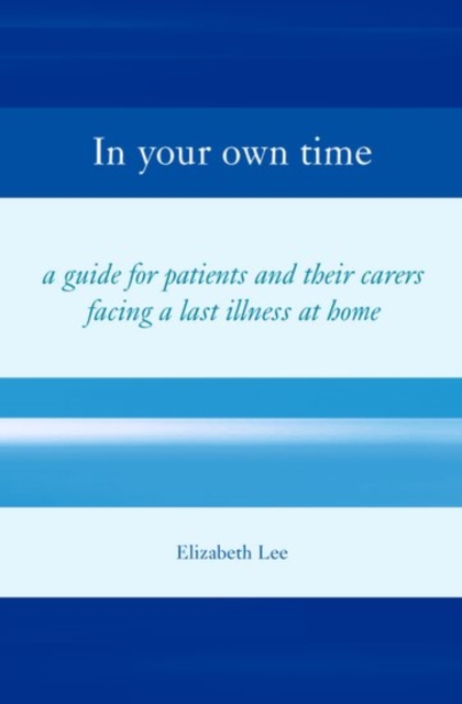 In Your Own Time : A guide for patients and their carers facing a last illness at home, Paperback / softback Book